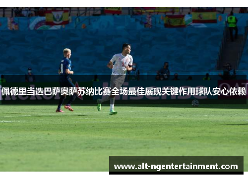 佩德里当选巴萨奥萨苏纳比赛全场最佳展现关键作用球队安心依赖