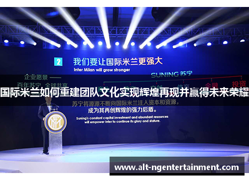 国际米兰如何重建团队文化实现辉煌再现并赢得未来荣耀