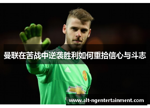 曼联在苦战中逆袭胜利如何重拾信心与斗志