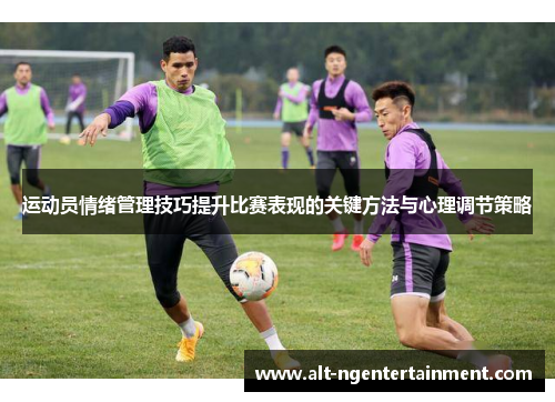 运动员情绪管理技巧提升比赛表现的关键方法与心理调节策略